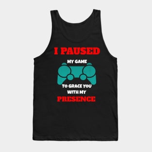 I Paused My Game to Grace You with My Presence Novelty Video Game Tank Top